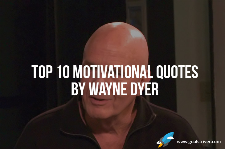 Top Motivational Quotes By Wayne Dyer